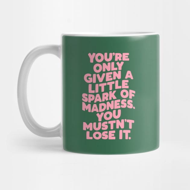 You're Only Given a Little Spark of Madness You Mustn't Lose It in green pink and white by MotivatedType